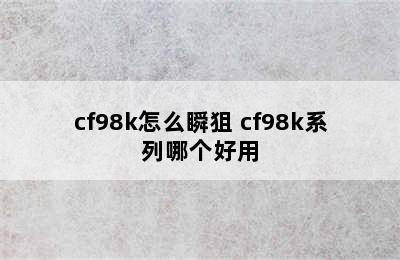 cf98k怎么瞬狙 cf98k系列哪个好用